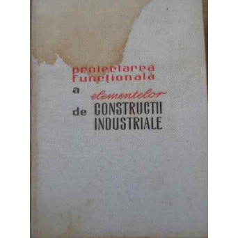 PROIECTAREA FUNCTIONALA A ELEMENTELOR DE CONSTRUCTII INDUSTRIALE