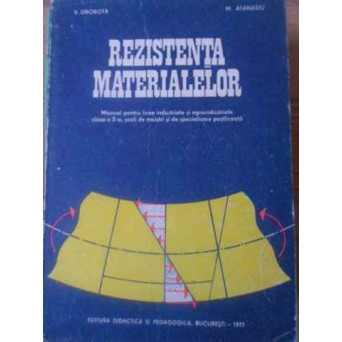 REZISTENTA MATERIALELOR. MANUAL PENTRU LICEE INDUSTRIALE SI AGROINDUSTRIALE CLASA A X-A, SCOLI DE MAISTRI SI DE SPECIALIZARE POSTLICEALA