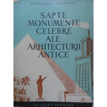SAPTE MONUMENTE CELEBRE ALE ARHITECTURII ANTICE
