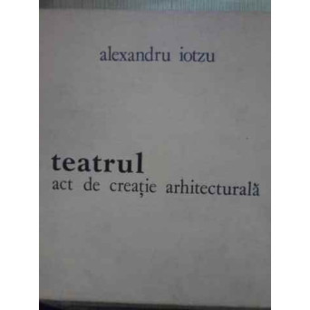 TEATRUL ACT DE CREATIE ARHITECTURALA