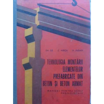 TEHNOLOGIA MONTARII ELEMENTELOR PREFABRICATE DIN BETON SI BETON ARMAT