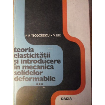 TEORIA ELASTICITATII SI INTRODUCERE IN MECANICA SOLIDELOR DEFORMABILE VOL.3