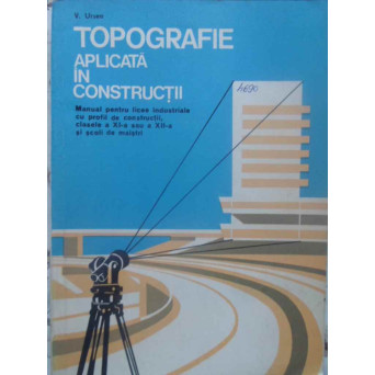 TOPOGRAFIE APLICATA IN CONSTRUCTII MANUAL PENTRU LICEE INDUSTRIALE