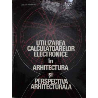 UTILIZAREA CALCULATOARELOR ELECTRONICE IN ARHITECTURA SI PERSPECTIVA ARHITECTURALA