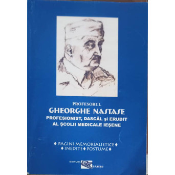 PROFESORUL GHEORGHE NASTASE PROFESIONIST, DASCAL SI ERUDIT AL SCOLII MEDICALE IESENE