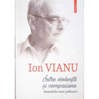 INTRE VIOLENTA SI COMPASIUNE. AMINTIRILE UNUI PSIHIATRU INTRE VIOLENTA SI COMPASIUNE. AMINTIRILE UNUI PSIHIATRU