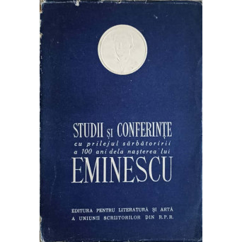 STUDII SI CONFERINTE CU PRILEJUL SARBATORIRII A 100 DE ANI DE LA NASTEREA LUI MIHAI EMINESCU