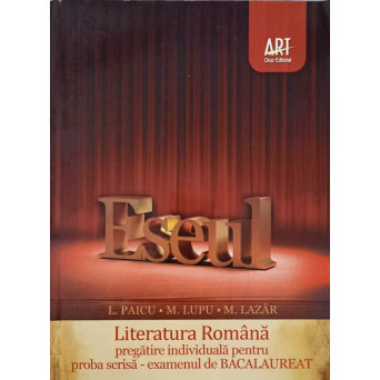 LITERATURA ROMANA. PREGATIRE INDIVIDUALA PENTRU PROBA SCRISA - EXAMENUL DE BACALAUREAT