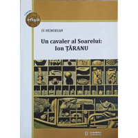 IN MEMORIAM. UN CAVALER AL SOARELUI: ION TARANU IN MEMORIAM. UN CAVALER AL SOARELUI: ION TARANU