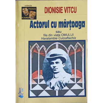 ACTORUL CU MARTOAGA SAU FILE DIN VIATA OMULUI HARALAMBIE CUTZAFTACHIS