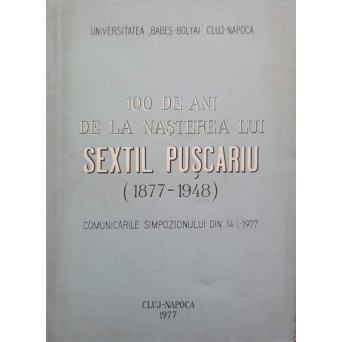 100 DE ANI DE LA NASTEREA LUI SEXTIL PUSCARIU (1877-1948)