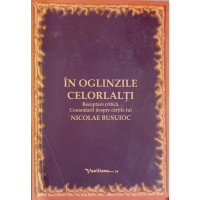 IN OGLINZILE CELORLALTI. RECEPTARE CRITICA. COMENTARII DESPRE CARTILE LUI NICOLAE BUSUIOC IN OGLINZILE CELORLALTI. RECEPTARE CRITICA. COMENTARII DESPRE CARTILE LUI NICOLAE BUSUIOC