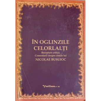 IN OGLINZILE CELORLALTI. RECEPTARE CRITICA. COMENTARII DESPRE CARTILE LUI NICOLAE BUSUIOC