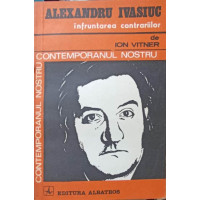 ALEXANDRU IVASIUC, INFRUNTAREA CONTRARIILOR ALEXANDRU IVASIUC, INFRUNTAREA CONTRARIILOR