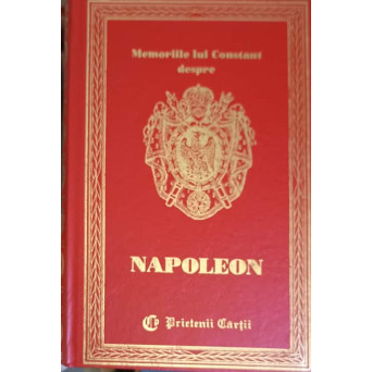 MEMORIILE LUI CONSTANT DESPRE NAPOLEON VOL.1