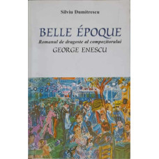 BELLE EPOQUE. ROMANUL DE DRAGOSTE AL COMPOZITORULUI GEORGE ENESCU