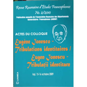 ACTES DU COLLOQUE. EUGEN IONESCU - TRIBULATII IDENTITARE EDITIE BILINGVA FRANCEZA-ROMANA