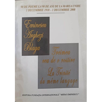 EMINESCU. ARGHEZI. BLAGA. TREIMEA CEA DE O ROSTIRE. EDITIE BILINGVA ROMANA-FRANCEZA
