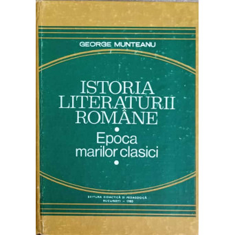 ISTORIA LITERATURII ROMANE. EPOCA MARILOR CLASICI