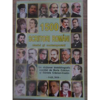 1500 SCRIITORI ROMANI CLASICI SI CONTEMPORANI. DICTIONAR BIOBIBLIOGRAFIC ESENTIAL