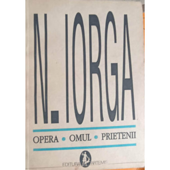 N. IORGA - OPERA, OMUL, PRIETENII