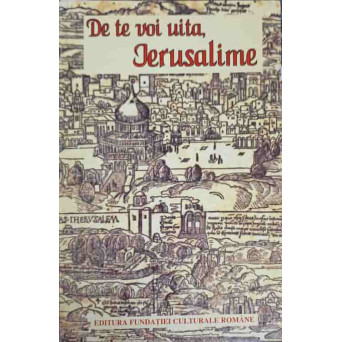 DE TE VOI UITA, IERUSALIME. TARA SFANTA SI CARTILE SACRE IN LITERATURA ROMANA