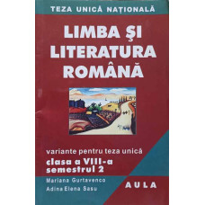 LIMBA SI LITERATURA ROMANA. VARIANTE PENTRU TEZA UNICA. CLASA A VII-A, SEMESTRUL 2