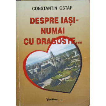DESPRE IASI - NUMAI CU DRAGOSTE...