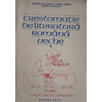 CRESTOMATIE DE LITERATURA ROMANA VECHE VOL.1 CRESTOMATIE DE LITERATURA ROMANA VECHE VOL.1