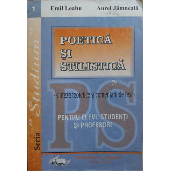 POETICA SI STILISTICA. SINTEZE TEORETICE SI COMENTARII DE TEXT PENTRU ELEVI, STUDENTI SI PROFESORI