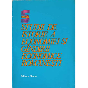 STUDII DE ISTORIE A ECONOMIEI SI GANDIRII ECONOMICE ROMANESTI