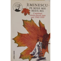 EMINESCU - PE MINE MIE REDA-MA. CONTRIBUTII ISTORICO-LITERARE INTRE 1940-1999 EMINESCU - PE MINE MIE REDA-MA. CONTRIBUTII ISTORICO-LITERARE INTRE 1940-1999