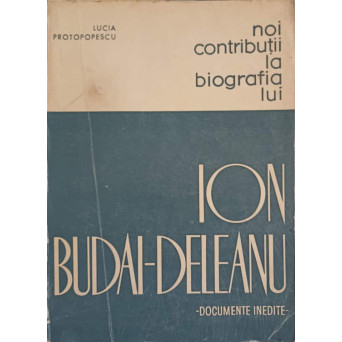 NOI CONTRIBUTII LA BIOGRAFIA LUI ION BUDAI-DELEANU - DOCUMENTE INEDITE