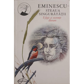EMINESCU - STEAUA SINGURATATII. EFIGII SI SECVENTE LITERARE