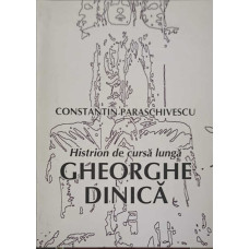 HISTRION DE CURSA LUNGA: GHEORGHE DINICA