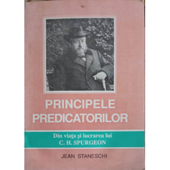 PRINCIPELE PREDICATORILOR. DIN VIATA SI LUCRAREA LUI C.H. SPURGEON