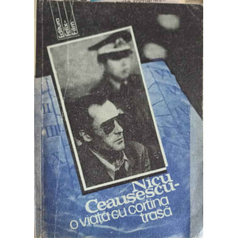 NICU CEAUSESCU - O VIATA CU CORTINA TRASA