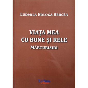VIATA MEA CU BUNE SI RELE. MARTURISIRI