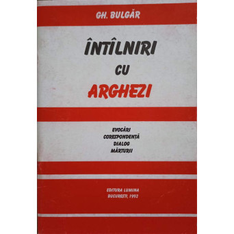 INTALNIRI CU ARGHEZI. EVOCARI, CORESPONDENTA, DIALOG, MARTURII