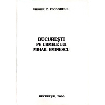 BUCURESTI, PE URMELE LUI MIHAIL EMINESCU