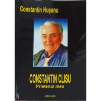 CONSTANTIN CLISU, PRIETENUL MEU CONSTANTIN CLISU, PRIETENUL MEU