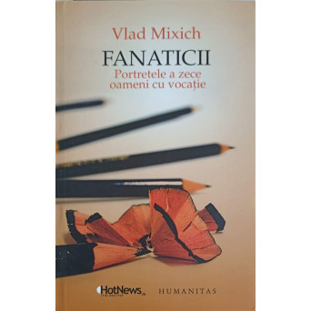 FANATICII. PORTRETELE A ZECE OAMENI CU VOCATIE