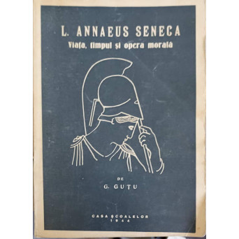 L. ANNAEUS SENECA. VIATA, TIMPUL SI OPERA MORALA