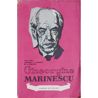 GHEORGHE MARINESCU - ISTORIA UNEI VIETI INCHINATE MUNCII, STIINTEI, PROGRESULUI