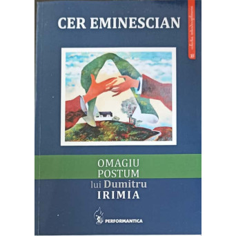 CER EMINESCIAN. OMAGIU POSTUM LUI DUMITRU IRIMIA