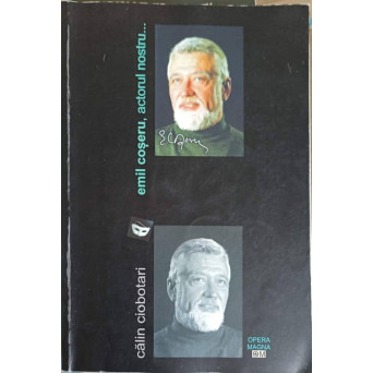 EMIL COSERU, ACTORUL NOSTRU... (CU DEDICATIA LUI EMIL COSERU)