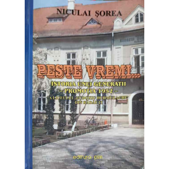PESTE VREMI... ISTORIA UNEI GENERATII, PROMOTIA 1952 A LICEULUI "EUDOXIU HURMUZACHI" DIN RADAUTI