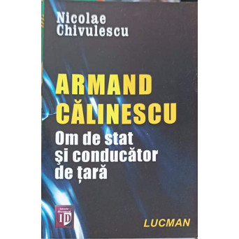 ARMAND CALINESCU, OM DE STAT SI CONDUCATOR DE TARA