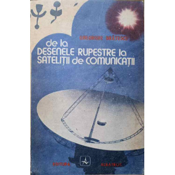 DE LA DESENELE RUPESTRE LA SATELITII DE COMUNICATII. POVESTIRI DIN LUMEA CARTII