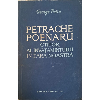 PETRACHE POENARU - CTITOR AL INVATAMANTULUI IN TARA NOASTRA